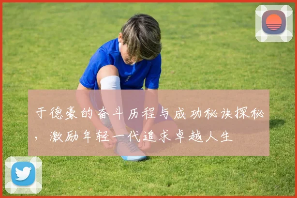 于德豪的奋斗历程与成功秘诀探秘，激励年轻一代追求卓越人生