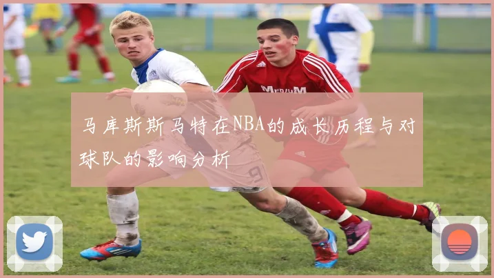 马库斯斯马特在NBA的成长历程与对球队的影响分析