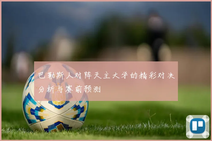 巴勒斯人对阵天主大学的精彩对决分析与赛前预测
